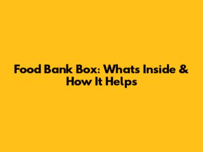 Food Bank Box: What's Inside & How It Helps