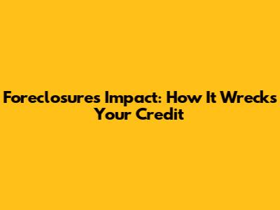 Foreclosure's Impact: How It Wrecks Your Credit