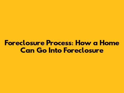 Foreclosure Process: How a Home Can Go Into Foreclosure