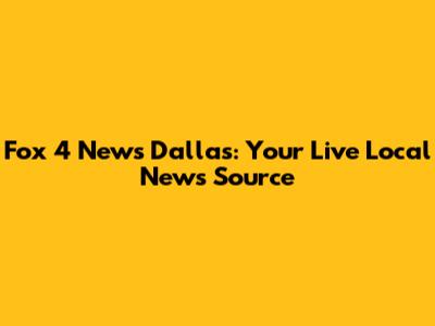 Fox 4 News Dallas: Your Live Local News Source