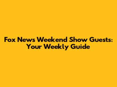 Fox News Weekend Show Guests: Your Weekly Guide