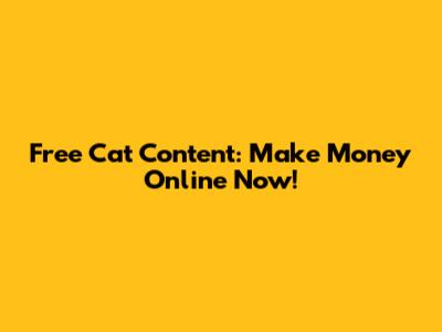 Free Cat Content: Make Money Online Now!