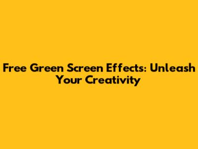 Free Green Screen Effects: Unleash Your Creativity
