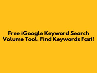 Free iGoogle Keyword Search Volume Tool: Find Keywords Fast!