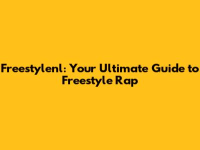 Freestylenl: Your Ultimate Guide to Freestyle Rap