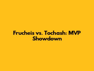 Frucheis vs. Tochash: MVP Showdown