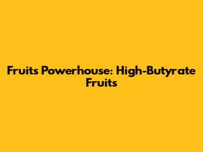 Fruits Powerhouse: High-Butyrate Fruits