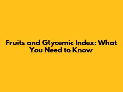 Fruits and Glycemic Index: What You Need to Know