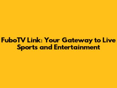 FuboTV Link: Your Gateway to Live Sports and Entertainment
