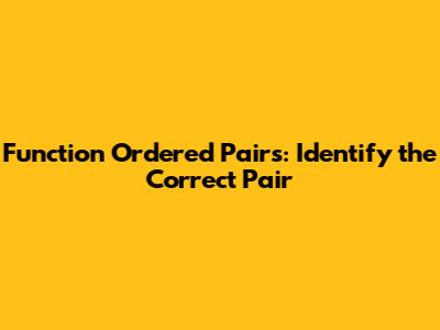 Function Ordered Pairs: Identify the Correct Pair
