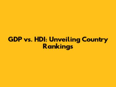 GDP vs. HDI: Unveiling Country Rankings