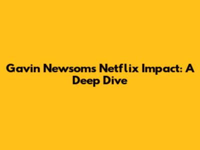 Gavin Newsom's Netflix Impact: A Deep Dive