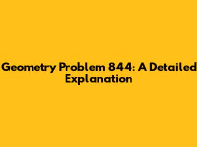 Geometry Problem 844: A Detailed Explanation