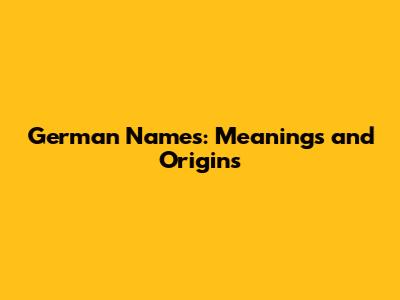 German Names: Meanings and Origins