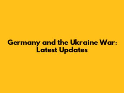 Germany and the Ukraine War: Latest Updates