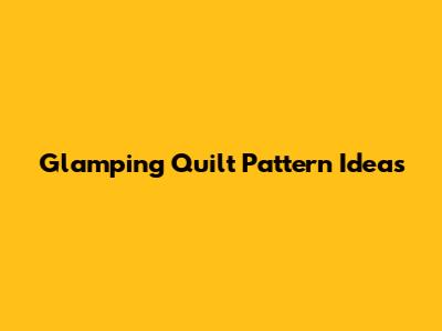 Glamping Quilt Pattern Ideas