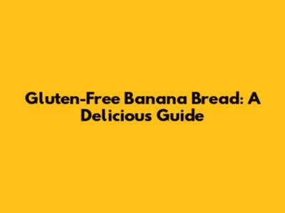 Gluten-Free Banana Bread: A Delicious Guide