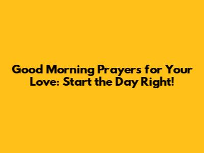 Good Morning Prayers for Your Love: Start the Day Right!