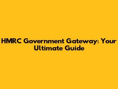 HMRC Government Gateway: Your Ultimate Guide