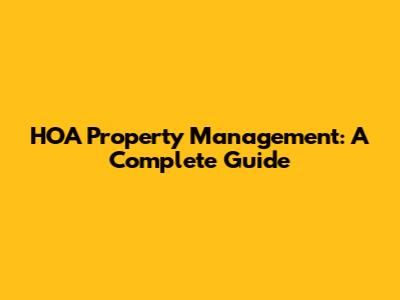 HOA Property Management: A Complete Guide
