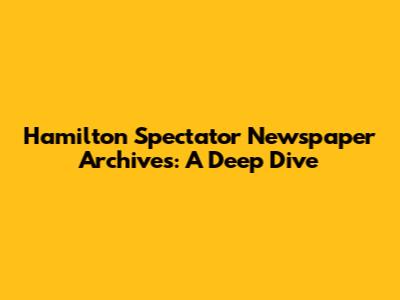 Hamilton Spectator Newspaper Archives: A Deep Dive