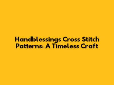 Handblessings Cross Stitch Patterns: A Timeless Craft