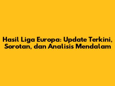 Hasil Liga Europa: Update Terkini, Sorotan, dan Analisis Mendalam