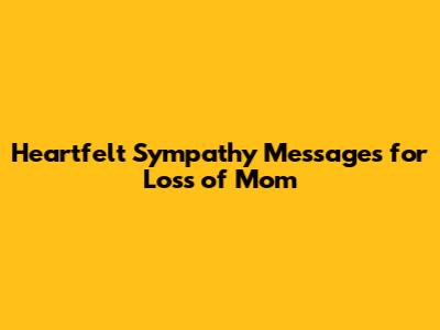 Heartfelt Sympathy Messages for Loss of Mom