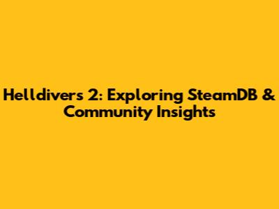 Helldivers 2: Exploring SteamDB & Community Insights