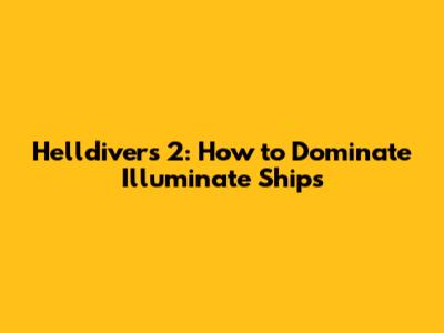 Helldivers 2: How to Dominate Illuminate Ships