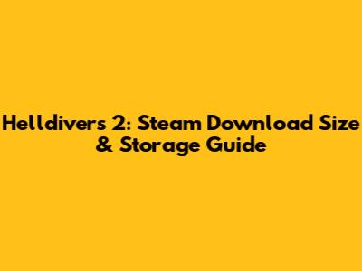 Helldivers 2: Steam Download Size & Storage Guide