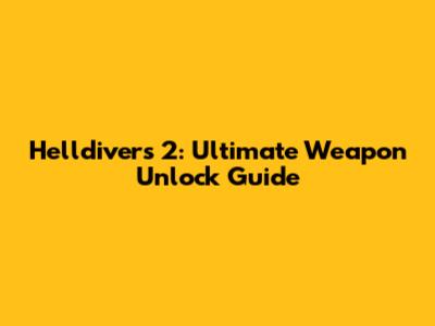 Helldivers 2: Ultimate Weapon Unlock Guide
