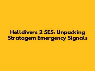 Helldivers 2 SES: Unpacking Stratagem Emergency Signals