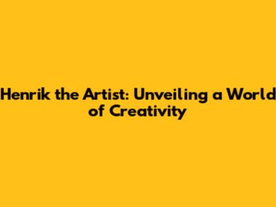 Henrik the Artist: Unveiling a World of Creativity