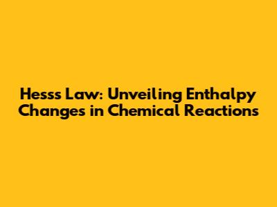 Hess's Law: Unveiling Enthalpy Changes in Chemical Reactions