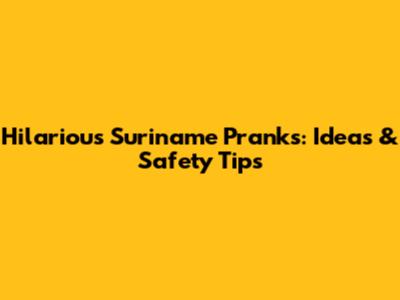 Hilarious Suriname Pranks: Ideas & Safety Tips