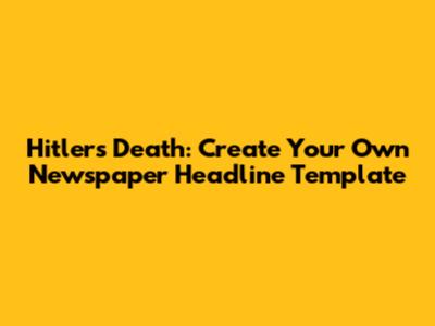Hitler's Death: Create Your Own Newspaper Headline Template