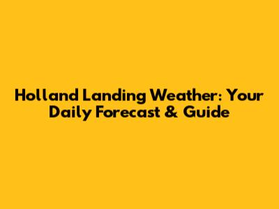 Holland Landing Weather: Your Daily Forecast & Guide