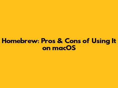 Homebrew: Pros & Cons of Using It on macOS