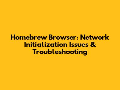 Homebrew Browser: Network Initialization Issues & Troubleshooting