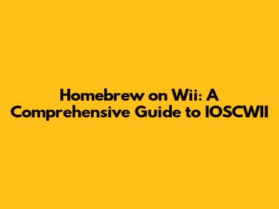 Homebrew on Wii: A Comprehensive Guide to IOSCWII