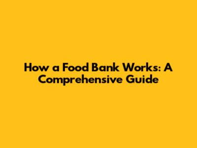 How a Food Bank Works: A Comprehensive Guide