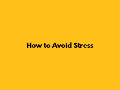 How to Avoid Stress