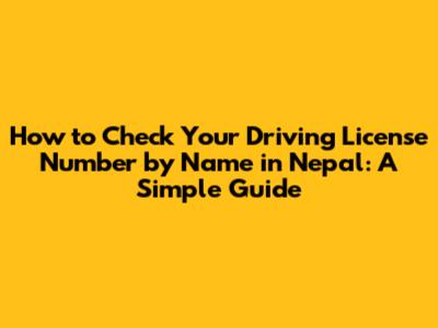 How to Check Your Driving License Number by Name in Nepal: A Simple Guide