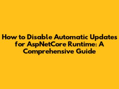 How to Disable Automatic Updates for AspNetCore Runtime: A Comprehensive Guide