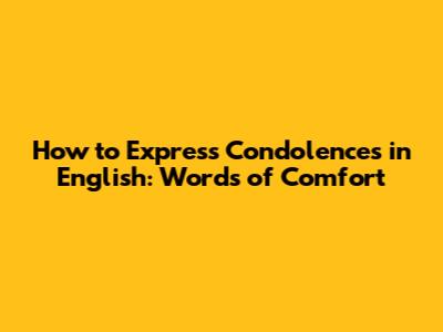 How to Express Condolences in English: Words of Comfort