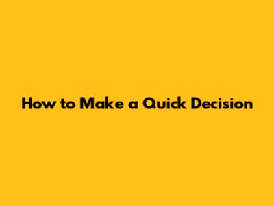 How to Make a Quick Decision