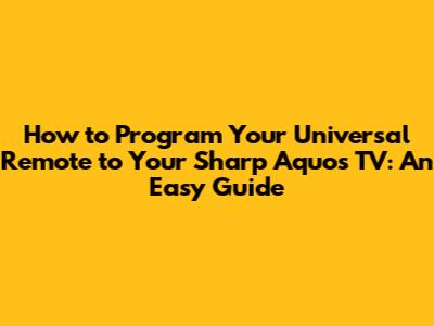 How to Program Your Universal Remote to Your Sharp Aquos TV: An Easy Guide
