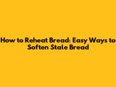 How to Reheat Bread: Easy Ways to Soften Stale Bread