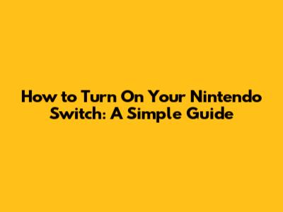 How to Turn On Your Nintendo Switch: A Simple Guide